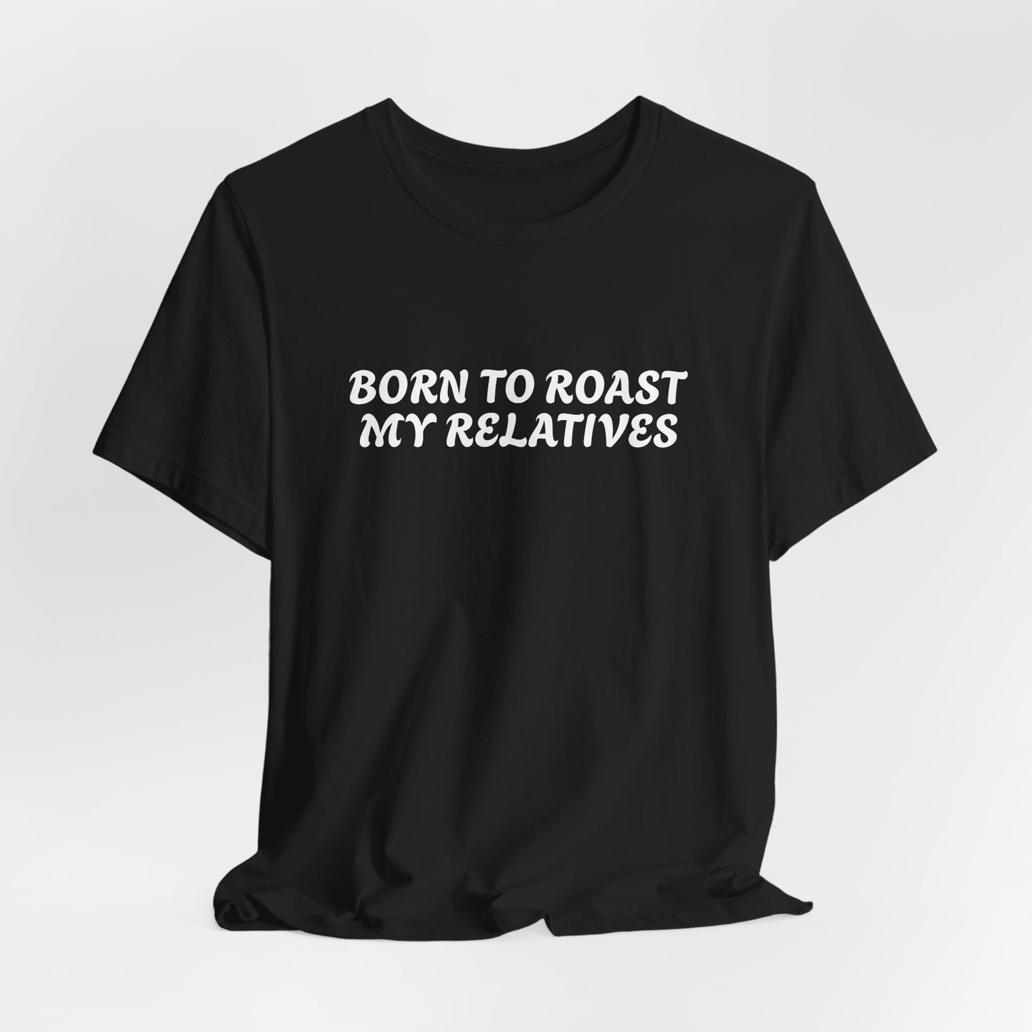 Funny Quote Unisex Tee - Born to Roast My Relatives