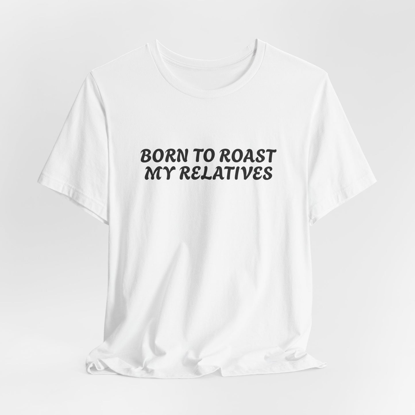 Funny Quote Unisex Tee - Born to Roast My Relatives