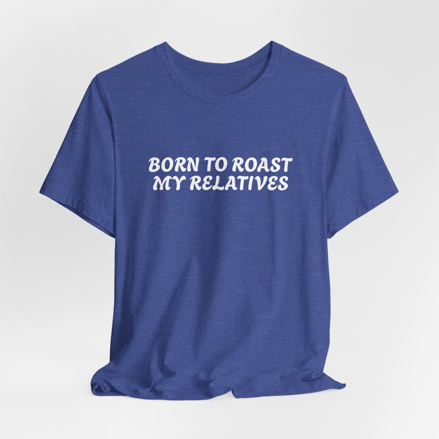 Funny Quote Unisex Tee - Born to Roast My Relatives