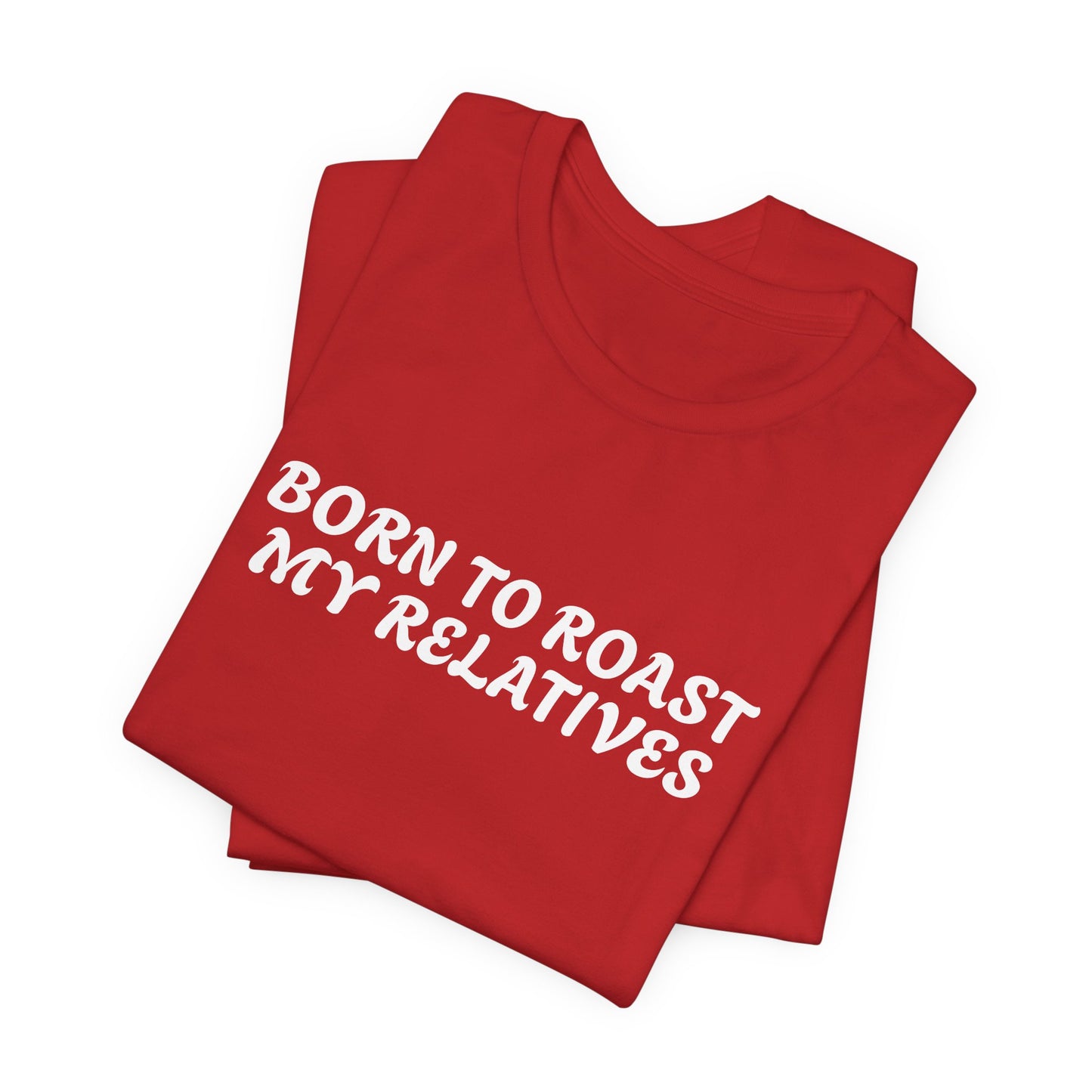 Funny Quote Unisex Tee - Born to Roast My Relatives
