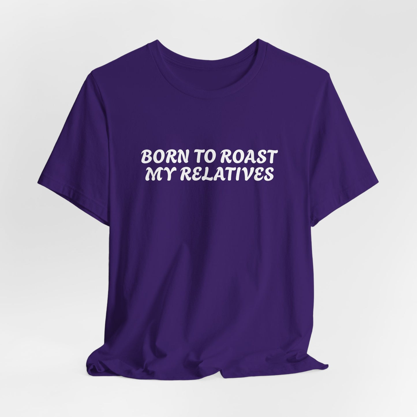 Funny Quote Unisex Tee - Born to Roast My Relatives
