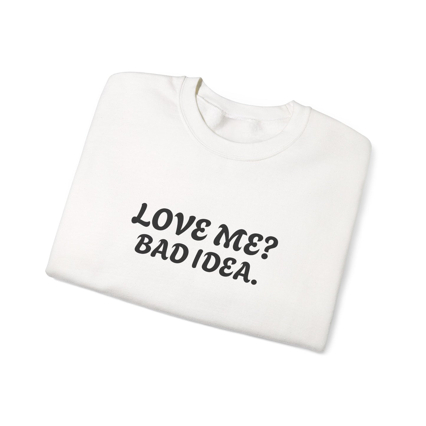 Funny Relationship Humour Sweatshirt - LOVE ME BAD IDEA.