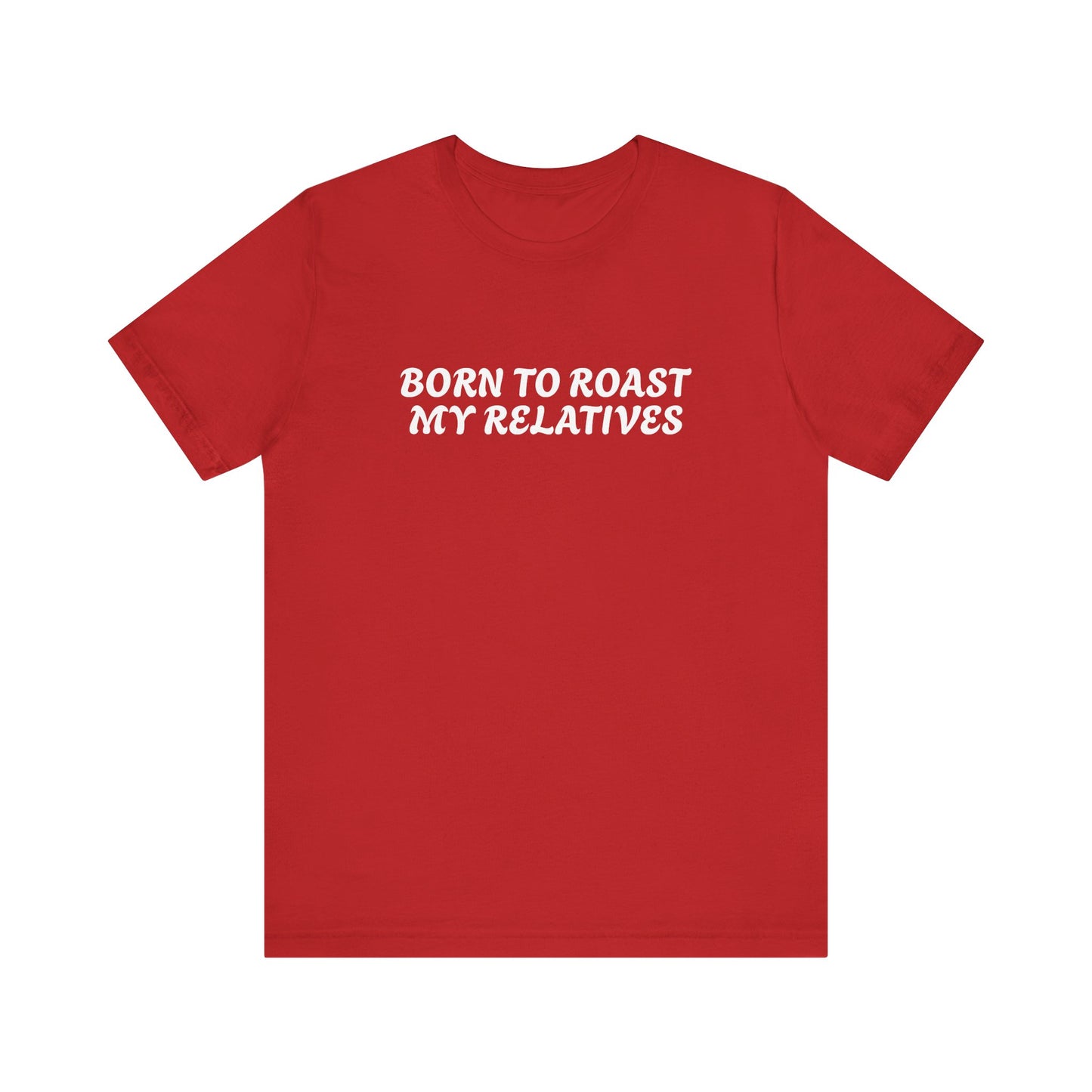Funny Quote Unisex Tee - Born to Roast My Relatives