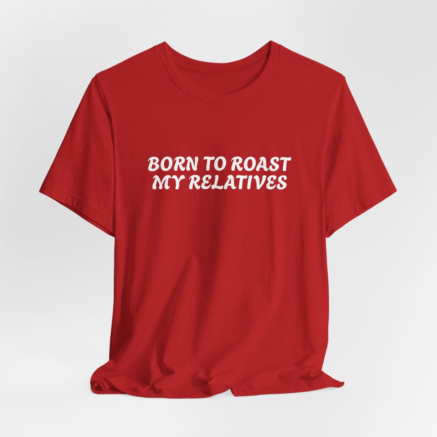 Funny Quote Unisex Tee - Born to Roast My Relatives