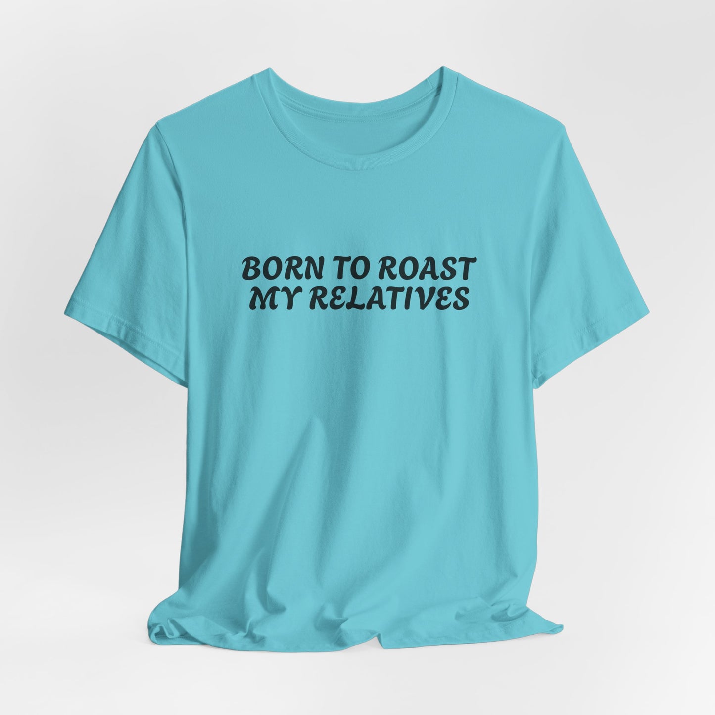 Funny Quote Unisex Tee - Born to Roast My Relatives