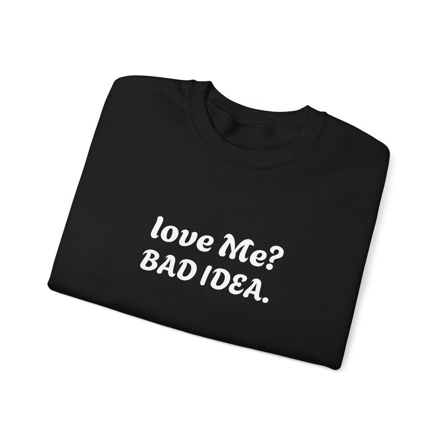 Funny Relationship Humour Sweatshirt - LOVE ME BAD IDEA.