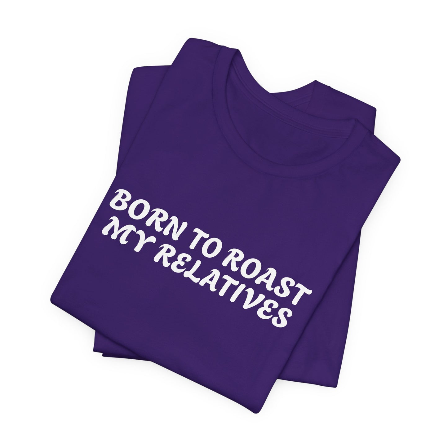 Funny Quote Unisex Tee - Born to Roast My Relatives