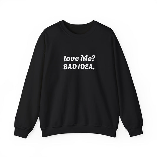 Funny Relationship Humour Sweatshirt - LOVE ME BAD IDEA.